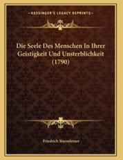 Die Seele Des Menschen In Ihrer Geistigkeit Und Unsterblichkeit (1790) - Friedrich Sturmlerner