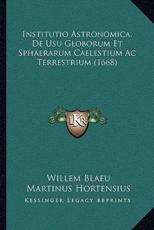 Institutio Astronomica, De Usu Globorum Et Sphaerarum Caelestium Ac Terrestrium (1668) - Willem Blaeu, Martinus Hortensius