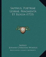 Sapphus, Poetriae Lesbiae, Fragmenta Et Elogia (1733) - Sappho (author), Johann Christian Wolfius (author)