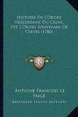 Histoire De L'Ordre Hereditaire Du Cigne, Dit L'Ordre Souverain De Cleves (1780) - Antoine Francois Le Paige