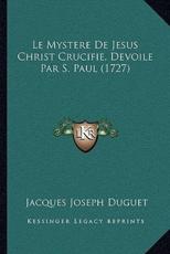 Le Mystere De Jesus Christ Crucifie, Devoile Par S. Paul (1727) - Jacques Joseph Duguet