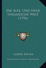 Die Alte, Und Neue Ungarische Welt (1796) - Joseph Kaitar