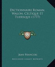 Dictionnaire Roman, Walon, Celtique Et Tudesque (1777) - Jean Francois