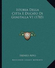 Istoria Della Citta E Ducato Di Guastalla V1 (1785) - Ireneo Affo