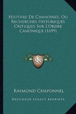 Histoire De Chanoines, Ou Recherches Historiques Critiques Sur L'Ordre Canonique (1699) - Raymond Chaponnel