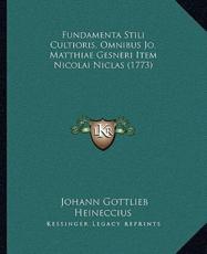 Fundamenta Stili Cultioris, Omnibus Jo. Matthiae Gesneri Item Nicolai Niclas (1773) - Johann Gottlieb Heineccius