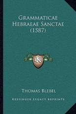 Grammaticae Hebraeae Sanctae (1587) - Thomas Blebel (author)