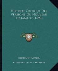 Histoire Critique Des Versions Du Nouveau Testament (1690) - Richard Simon (author)