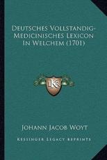 Deutsches Vollstandig-Medicinisches Lexicon In Welchem (1701) - Johann Jacob Woyt