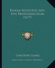 Elogia Societatis Jesu Sive Propugnaculum (1677) - Christope Gomez (author)
