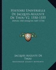 Histoire Universelle De Jacques-Auguste De Thou V2, 1550-1555 - Jacques Auguste De Thou