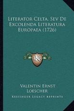 Literator Celta, Sev De Excolenda Literatura Europaea (1726) - Valentin Ernst Loescher (author)