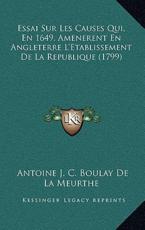 Essai Sur Les Causes Qui, En 1649, Amenerent En Angleterre L'Etablissement De La Republique (1799) - Antoine J C Boulay De La Meurthe (author)