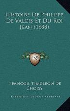 Histoire De Philippe De Valois Et Du Roi Jean (1688) - Francois-Timoleon de Choisy (author)