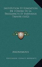 Institution Et Fondation De L'Ordre De La Tressaincte Et Individue Trinite (1612) - Anonymous (author)