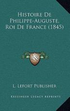 Histoire De Philippe-Auguste, Roi De France (1845) - L Lefort Publisher