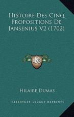 Histoire Des Cinq Propositions De Jansenius V2 (1702) - Hilaire Dumas