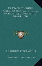 De Praedictionibus Astronomicus, Cui Titulum Fecerunt Quadripartitum Libri 4 (1610) - Claudius Ptolemaeus (author)