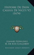 Histoire De Dion Cassius De Nice'e V2 (1674) - Joannes Xiphilinus (author), M De Bois Guillebert (author)