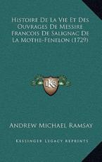 Histoire De La Vie Et Des Ouvrages De Messire Francois De Salignac De La Mothe-Fenelon (1729) - Andrew Michael Ramsay (author)