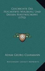 Geschichte Des Hochstifts Wirzburg Und Dessen Furstbischoffe (1792) - Adam Georg Clarmann