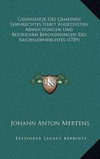 Grundsatze Des Gemeinen Lehnrechtes Nebst Angezeigten Abweichungen Und Besondern Berordnungen Des Reichslehnrechtes (1789) - Johann Anton Mertens