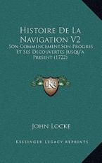 Histoire de La Navigation V2: Son Commencement, Son Progres Et Ses Decouvertes Jusqu'a Present (1722)
