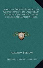 Joachimi Perionii Benedictini Cormoeriaceni De Sanctorum Virorum, Qui Patriar Chaeab Ecclesia Appellantur (1555) - Joachim Perion (author)