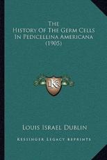 The History Of The Germ Cells In Pedicellina Americana (1905) - Louis Israel Dublin (author)