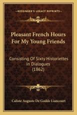 Pleasant French Hours For My Young Friends - Caliste Auguste De Godde Liancourt