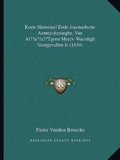 Korte Historiael Ende Journaelsche Aenteyckeninghe, Van Al'Tgeen Merck-Waerdigh Voorgevallen Is (1634) - Pieter Vanden Broecke (author)