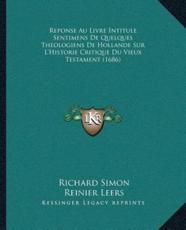 Reponse Au Livre Intitule Sentimens De Quelques Theologiens De Hollande Sur L'Historie Critique Du Vieux Testament (1686) - Richard Simon, Reinier Leers (other)