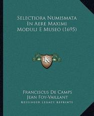 Selectiora Numismata In Aere Maximi Moduli E Museo (1695) - Franciscus De Camps (author), Jean Foy-Vaillant (author)