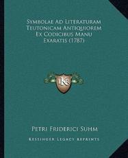 Symbolae Ad Literaturam Teutonicam Antiquiorem Ex Codicibus Manu Exaratis (1787) - Petri Friderici Suhm