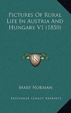 Pictures Of Rural Life In Austria And Hungary V1 (1850) - Mary Norman (translator)