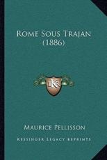 Rome Sous Trajan (1886) - Maurice Pellisson (author)