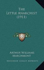 The Little Anarchist (1911) - Arthur Williams Marchmont (author)
