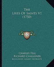 The Lives Of Saints V1 (1750) - Charles Fell (author), Richard Challoner (author)