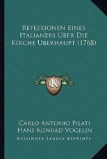 Reflexionen Eines Italianers Uber Die Kirche Uberhaupt (1768) - Carlo Antonio Pilati (author), Hans Konrad Vogelin (other)