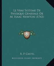 Le Vrai Systeme De Physique Generale De M. Isaac Newton (1743) - R P Castel (author)