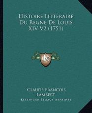 Histoire Litteraire Du Regne De Louis XIV V2 (1751) - Claude Francois Lambert (author)
