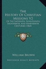 The History Of Christian Missions V2 - Professor William Brown (author)