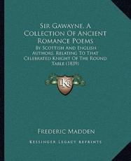Sir Gawayne, A Collection Of Ancient Romance Poems - Sir Frederic Madden (editor)
