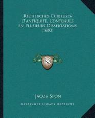 Recherches Curieuses D'Antiquite, Contenues En Plusieurs Dissertations (1683) - Jacob Spon (author)