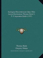 Syntagma Dissertationum Quas Olim Auctor Doctissimus Thomas Hyde S. T. P. Separatim Edidit (1767) - Thomas Hyde (author), Gregory Sharpe (author)
