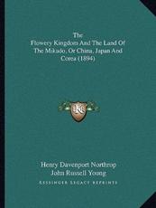 The Flowery Kingdom And The Land Of The Mikado, Or China, Japan And Corea (1894) - Henry Davenport Northrop (author), John Russell Young (introduction)