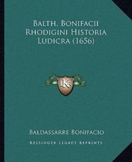 Balth, Bonifacii Rhodigini Historia Ludicra (1656) - Baldassarre Bonifacio