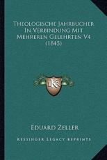Theologische Jahrbucher In Verbindung Mit Mehreren Gelehrten V4 (1845) - Eduard Zeller (author)