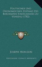Politischer Und Okonomischer Zustand Des Beruhmten Findelhauses Zu Venedig (1782) - Joseph Horizon (author)