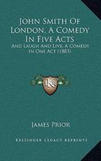 John Smith Of London, A Comedy In Five Acts - James Prior (author)